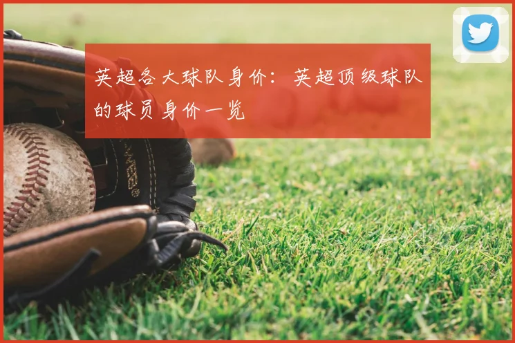 英超各大球队身价：英超顶级球队的球员身价一览